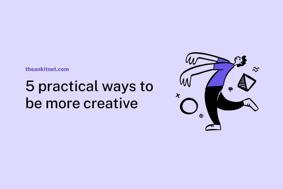 5 practical ways to be more creative